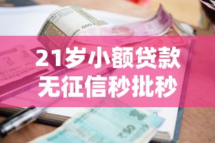 21岁小额贷款无征信秒批秒下款