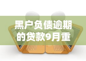 黑户负债逾期的贷款9月重点在这！本次聚合5个黑户借钱逾期的网贷平台