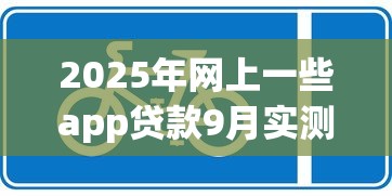 2025年网上一些app贷款9月实测可行！同时罗列5个网上一些平台借钱口子