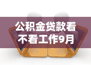 公积金贷款看不看工作9月最新数据！汇聚这5个网贷审批看借款人工作