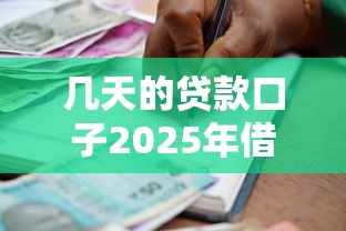 几天的贷款口子2025年借款实战方法！同时汇集5个几天网贷口子的借款软件