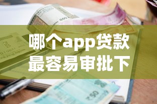哪个app贷款最容易审批下来呢9月多人推荐！严挑这5个借款平台审批最容易下来