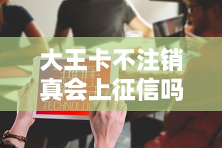 大王卡不注销真会上征信吗