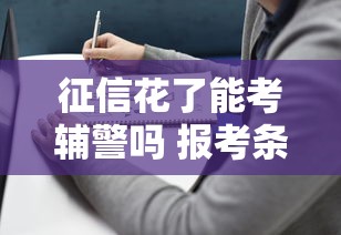 征信花了能考辅警吗 报考条件解析
