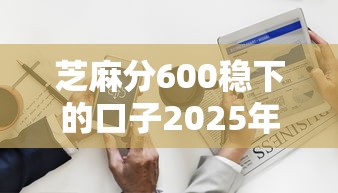 芝麻分600稳下的口子2025年大量关注！今日探讨网黑能贷款的平台