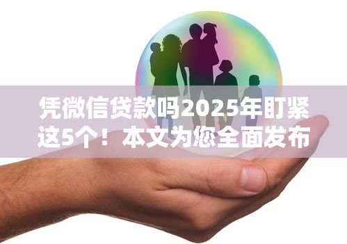 凭微信贷款吗2025年盯紧这5个！本文为您全面发布！