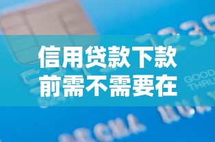 信用贷款下款前需不需要在卡里存钱2025年紧急下款方案！探讨这5个贷款总是被拒绝