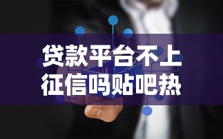 贷款平台不上征信吗贴吧热议