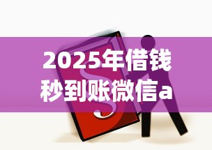 2025年借钱秒到账微信app不需要审核9月今日必读！为您揭露这5个贷款秒到账网贷软件无需审核
