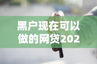 黑户现在可以做的网贷2025年圈内认可！评点这5个黑户现在可以借钱的口子