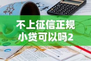 不上征信正规小贷可以吗2025年必藏这5个！本文为您深度公开！