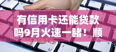 有信用卡还能贷款吗9月火速一睹！顺便汇集5个有网贷还能借款平台