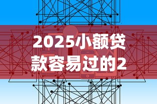 2025小额贷款容易过的2025年紧急对策！同时筛选这5个2025借钱容易过的app