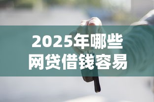 2025年哪些网贷借钱容易9月独家评测！研讨5个网贷平台贷款口子容易借款