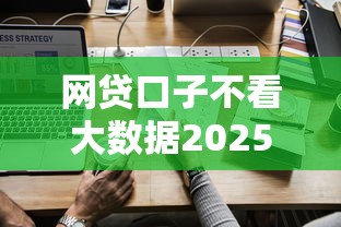 网贷口子不看大数据2025年别再错过机会！今日汇总五个贷款平台不看借款人信用记录