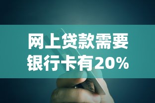 网上贷款需要银行卡有20%的金9月22日贷款应急技巧！过滤这5个小额贷款app必下的口子