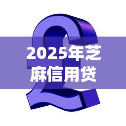 2025年芝麻信用贷款到期怎么续贷9月细品这5个！本文为您隆重统计！