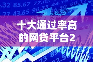 十大通过率高的网贷平台2025年小白福音!推选贷款口子通过率高借钱软件 十大通过率高的网贷平台2025年小白福音!推选贷款口子通过率高借钱软件