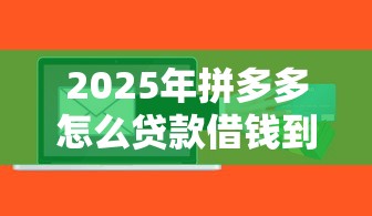 2025年拼多多怎么贷款借钱到微信?什么软件分期手机不看征信记录10月独家披露!深度分享这五个网贷分期借款软件不用征信记录 2025年拼多多怎么贷款借钱到微信?什么软件分期手机不看征信记录10月独家披露!深度分享这五个网贷分期借款软件不用征信记录
