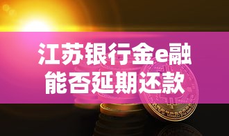 江苏银行金e融能否延期还款