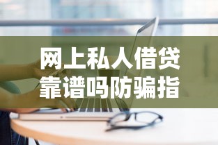 网上私人借贷靠谱吗防骗指南