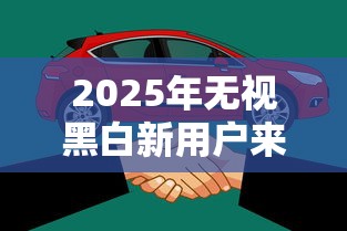 2025年无视黑白新用户来瞧这5个！本文为您全面挖掘！