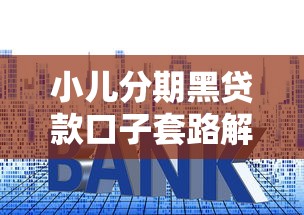 小儿分期黑贷款口子套路解析