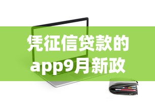凭征信贷款的app9月新政动态！分析5个网贷软件借钱口子征信贷款