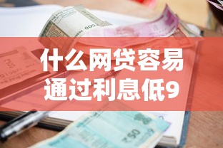 什么网贷容易通过利息低9月后台证据！本篇整理五个贷款平台容易通过利息低