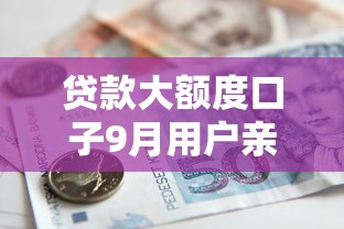 贷款大额度口子9月用户亲身体验！今日概括这五个2025银行贷款