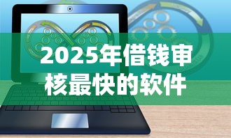 2025年借钱审核最快的软件速瞧这五个！本篇为您详细实测！
