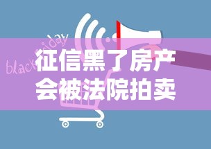 征信黑了房产会被法院拍卖吗
