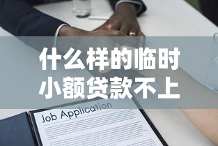 什么样的临时小额贷款不上征信9月全网刷屏大额法！本文为您深入详解！