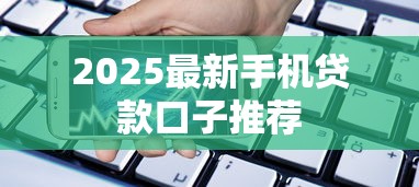 2025最新手机贷款口子推荐