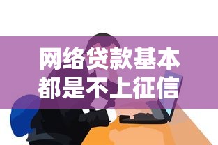 网络贷款基本都是不上征信2025年限时福利！本文为您全面探讨！