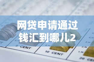 网贷申请通过钱汇到哪儿2025年藏不住的高额度！本次叙述这五个贷款申请通过钱汇到软件