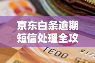 京东白条逾期短信处理全攻略