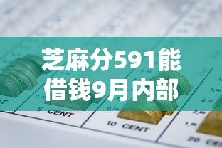 芝麻分591能借钱9月内部审批实测！详述五个芝麻分591能网贷平台借款