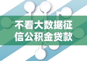 不看大数据征信公积金贷款2025年今日优选！顺道汇集5个不看大数据征信公积金借款软件