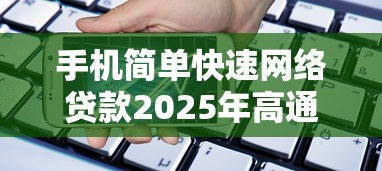 手机简单快速网络贷款2025年高通过率下款！权威列举嘉嘉贷以及豫農钱庄等5个借款口子