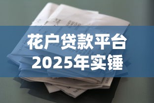 花户贷款平台2025年实锤来了！顺道盘点五个借款口子网贷软件花户