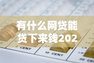 有什么网贷能贷下来钱2025年新手推荐！本文为您详细收集！