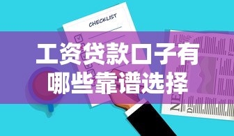 工资贷款口子有哪些靠谱选择
