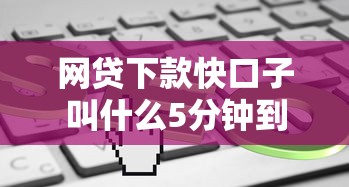 网贷下款快口子叫什么5分钟到账