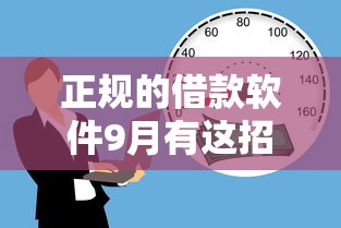正规的借款软件9月有这招够了！优选这5个正规的贷款平台可以借钱