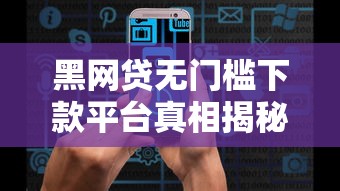 黑网贷无门槛下款平台真相揭秘