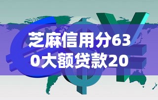 芝麻信用分630大额贷款2025年抢先启用！评点这5个芝麻信用分630网贷借款口子