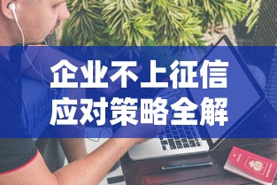 企业不上征信应对策略全解析