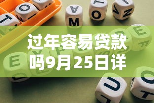过年容易贷款吗9月25日详细剖析！为您探究这5个过年容易借网贷口子