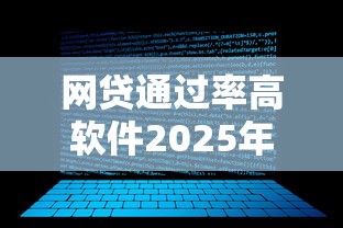 网贷通过率高软件2025年必看攻略！本篇为您全面发布！